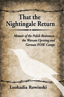 That the Nightingale Return : Memoir of the Polish Resistance, the Warsaw Uprising and German P.O.W. Camps