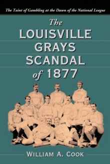 The Louisville Grays Scandal of 1877 : The Taint of Gambling at the Dawn of the National League