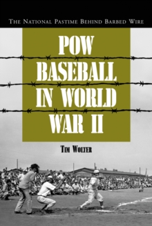 POW Baseball in World War II : The National Pastime Behind Barbed Wire