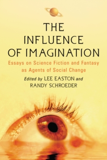 The Influence of Imagination : Essays on Science Fiction and Fantasy as Agents of Social Change