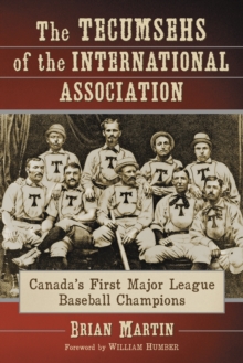 The Tecumsehs of the International Association : Canada's First Major League Baseball Champions