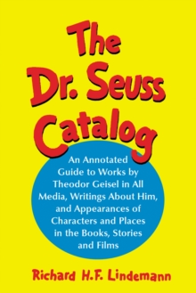 The Dr. Seuss Catalog : An Annotated Guide to Works by Theodor Geisel in All Media, Writings About Him, and Appearances of Characters and Places in the Books, Stories and Films