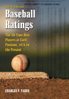 Baseball Ratings : The All-Time Best Players at Each Position, 1876 to the Present, 3d ed.