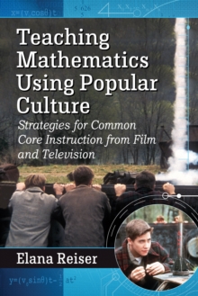 Teaching Mathematics Using Popular Culture : Strategies for Common Core Instruction from Film and Television