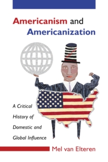 Americanism and Americanization : A Critical History of Domestic and Global Influence