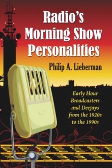 Radio's Morning Show Personalities : Early Hour Broadcasters and Deejays from the 1920s to the 1990s