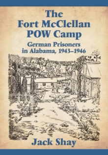 The Fort McClellan POW Camp : German Prisoners in Alabama, 1943-1946