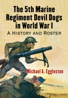 The 5th Marine Regiment Devil Dogs in World War I : A History and Roster