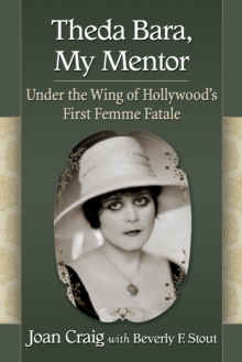 Theda Bara, My Mentor : Under the Wing of Hollywood's First Femme Fatale