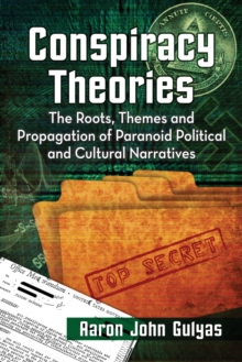 Conspiracy Theories : The Roots, Themes and Propagation of Paranoid Political and Cultural Narratives