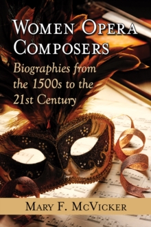 Women Opera Composers : Biographies from the 1500s to the 21st Century