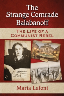 The Strange Comrade Balabanoff : The Life of a Communist Rebel