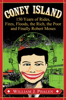 Coney Island : 150 Years of Rides, Fires, Floods, the Rich, the Poor and Finally Robert Moses