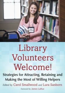 Library Volunteers Welcome! : Strategies for Attracting, Retaining and Making the Most of Willing Helpers