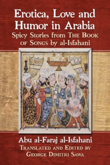 Erotica, Love and Humor in Arabia : Spicy Stories from The Book of Songs by al-Isfahani