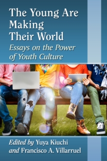 The Young Are Making Their World : Essays on the Power of Youth Culture