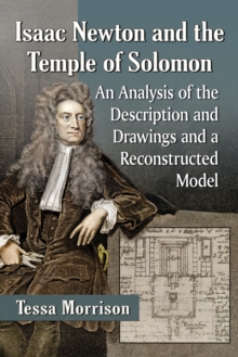 Isaac Newton and the Temple of Solomon : An Analysis of the Description and Drawings and a Reconstructed Model