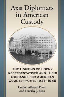 Axis Diplomats in American Custody : The Housing of Enemy Representatives and Their Exchange for American Counterparts, 1941-1945