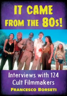 It Came from the 80s! : Interviews with 124 Cult Filmmakers