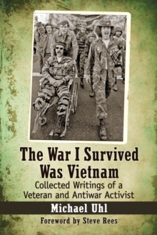 The War I Survived Was Vietnam : Collected Writings of a Veteran and Antiwar Activist