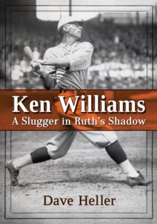 Ken Williams : A Slugger in Ruth's Shadow