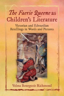 The Faerie Queene as Children's Literature : Victorian and Edwardian Retellings in Words and Pictures