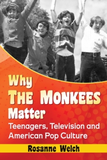 Why The Monkees Matter : Teenagers, Television and American Pop Culture