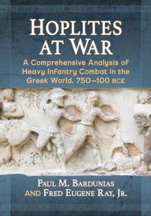 Hoplites at War : A Comprehensive Analysis of Heavy Infantry Combat in the Greek World, 750-100 bce