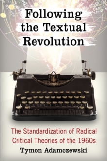 Following the Textual Revolution : The Standardization of Radical Critical Theories of the 1960s