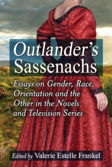 Outlander's Sassenachs : Essays on Gender, Race, Orientation and the Other in the Novels and Television Series