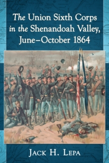 The Union Sixth Corps in the Shenandoah Valley, June-October 1864