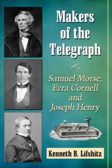 Makers of the Telegraph : Samuel Morse, Ezra Cornell and Joseph Henry