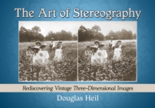 The Art of Stereography : Rediscovering Vintage Three-Dimensional Images