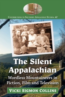 The Silent Appalachian : Wordless Mountaineers in Fiction, Film and Television