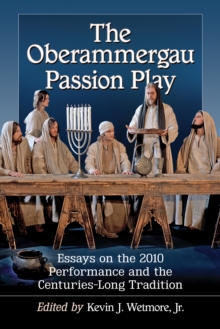 The Oberammergau Passion Play : Essays on the 2010 Performance and the Centuries-Long Tradition