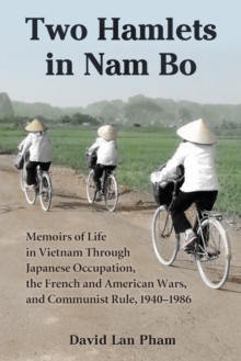 Two Hamlets in Nam Bo : Memoirs of Life in Vietnam Through Japanese Occupation, the French and American Wars, and Communist Rule, 1940-1986