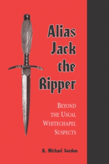 Alias Jack the Ripper : Beyond the Usual Whitechapel Suspects