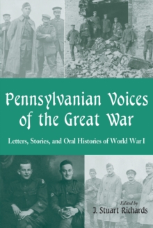 Pennsylvanian Voices of the Great War : Letters, Stories and Oral Histories of World War I