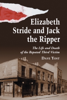 Elizabeth Stride and Jack the Ripper : The Life and Death of the Reputed Third Victim