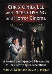 Christopher Lee and Peter Cushing and Horror Cinema : A Revised and Expanded Filmography of Their Terrifying Collaborations, 2d ed.