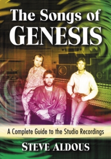 The Songs of Genesis : A Complete Guide to the Studio Recordings