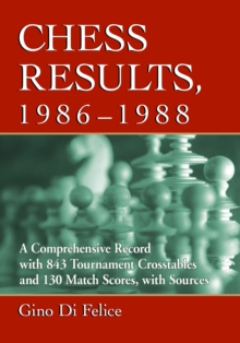 Chess Results, 1986-1988 : A Comprehensive Record with 843 Tournament Crosstables and 130 Match Scores, with Sources