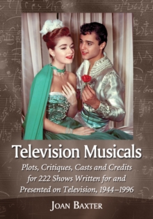 Television Musicals : Plots, Critiques, Casts and Credits for 222 Shows Written for and Presented on Television, 1944-1996