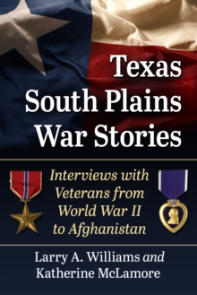 Texas South Plains War Stories : Interviews with Veterans from World War II to Afghanistan