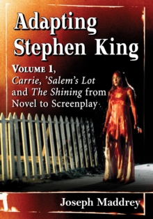 Adapting Stephen King : Volume 1, Carrie, 'Salem's Lot and The Shining from Novel to Screenplay