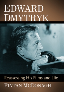 Edward Dmytryk : Reassessing His Films and Life