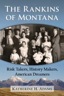 The Rankins of Montana : Risk Takers, History Makers, American Dreamers