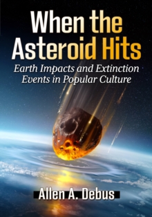 When the Asteroid Hits : Earth Impacts and Extinction Events in Popular Culture