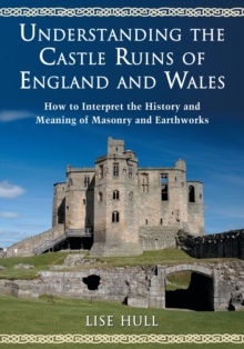 Understanding the Castle Ruins of England and Wales : How to Interpret the History and Meaning of Masonry and Earthworks, Paperback Book Understanding the Castle Ruins of England and Wales : How to Interpret the History and Meaning of Masonry and Earthworks, Paperback Book