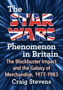 The Star Wars Phenomenon in Britain : The Blockbuster Impact and the Galaxy of Merchandise, 1977-1983, Paperback Book The Star Wars Phenomenon in Britain : The Blockbuster Impact and the Galaxy of Merchandise, 1977-1983, Paperback Book